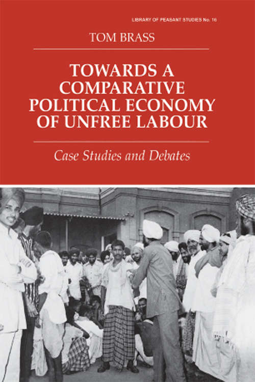 Towards a Comparative Political Economy of Unfree Labour: Case Studies and Debates