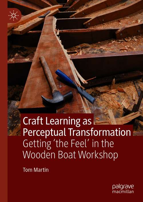 Book cover of Craft Learning as Perceptual Transformation: Getting ‘the Feel’ in the Wooden Boat Workshop (1st ed. 2021)