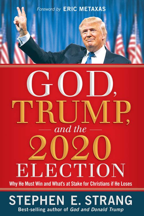 Book cover of God, Trump, and the 2020 Election: Why He Must Win and What's at Stake for Christians if He Loses