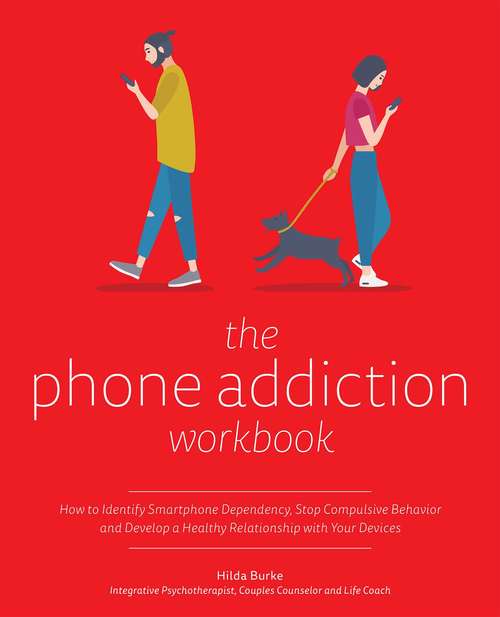 Book cover of The Phone Addiction Workbook: How to Identify Smartphone Dependency, Stop Compulsive Behavior and Develop a Healthy Relationship with Your Devices