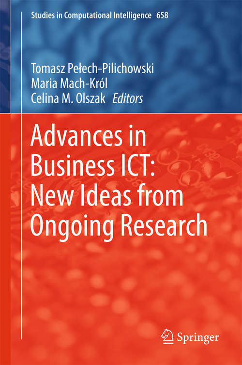 Advances in Business ICT: New Ideas From Ongoing Research (Studies in Computational Intelligence #658)