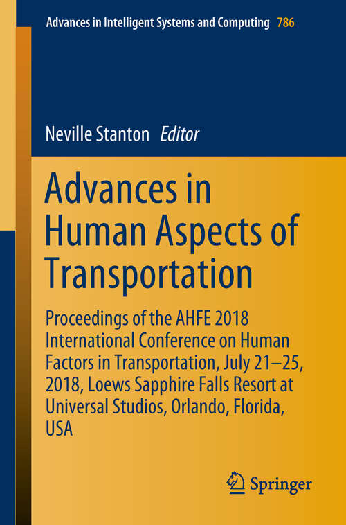 Book cover of Advances in Human Aspects of Transportation: Proceedings of the AHFE 2018 International Conference on Human Factors in Transportation, July 21-25, 2018, Loews Sapphire Falls Resort at Universal Studios, Orlando, Florida, USA (Advances in Intelligent Systems and Computing #786)