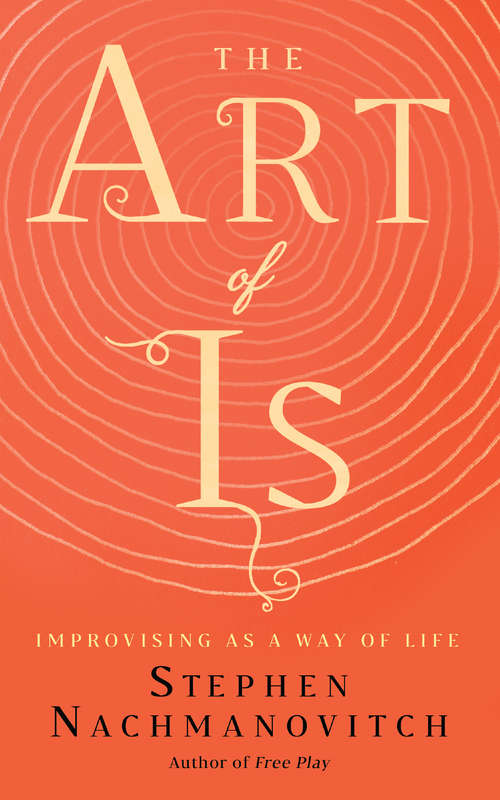 Book cover of The Art of Is: Improvising as a Way of Life