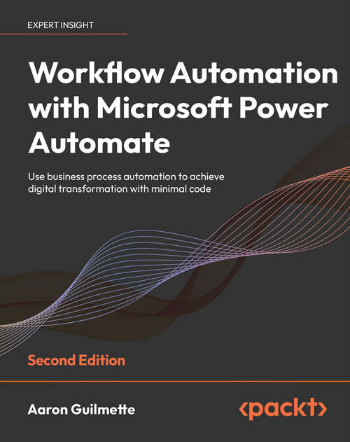 Book cover of Workflow Automation with Microsoft Power Automate: Use business process automation to achieve digital transformation with minimal code, 2nd Edition (2)