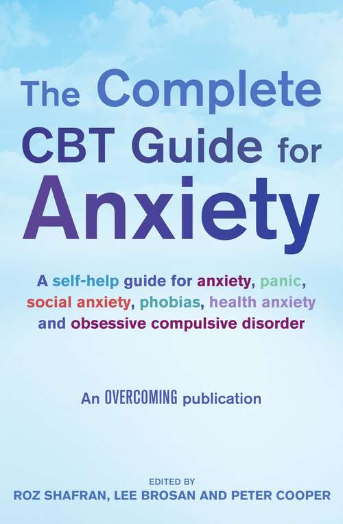 The Complete CBT Guide for Anxiety: A Self-help Guide For Anxiety, Panic, Social Anxiety, Phoblas, Health Anxiety And Obsessive Compulsive Disorder