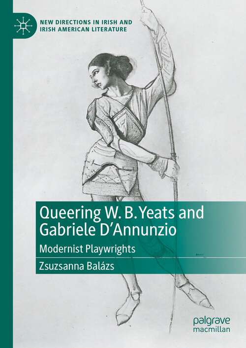Book cover of Queering W. B. Yeats and Gabriele D’Annunzio: Modernist Playwrights (1st ed. 2024) (New Directions in Irish and Irish American Literature)