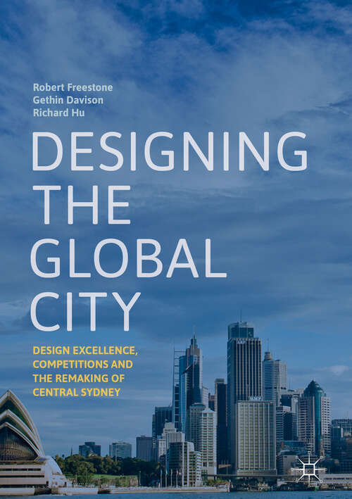 Designing the Global City: Design Excellence, Competitions And The Remaking Of Central Sydney