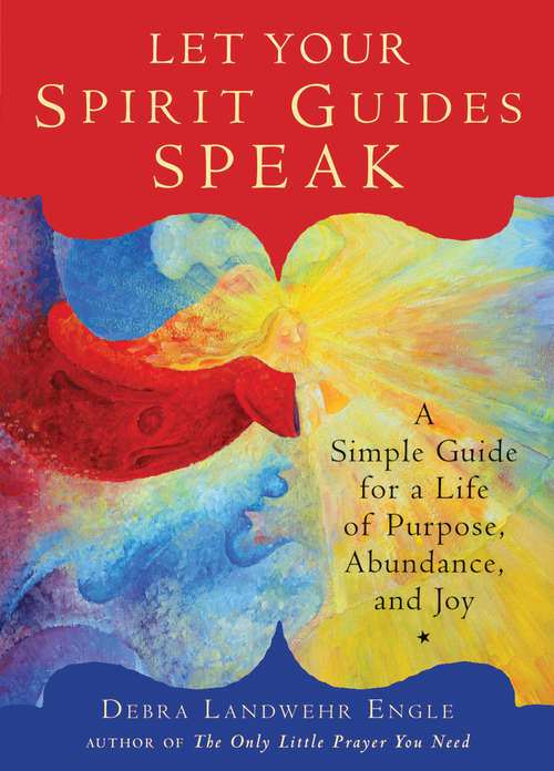 Book cover of Let Your Spirit Guides Speak: A Simple Guide for a Life of Purpose, Abundance, and Joy