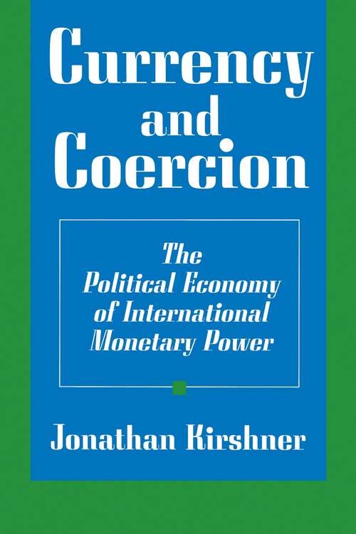 Currency and Coercion: The Political Economy of International Monetary Power
