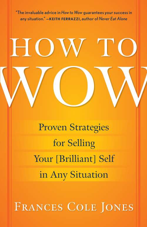 Book cover of How to Wow: Proven Strategies for Presenting Your Ideas, Persuading Your Audience, and Perfecting Your Image