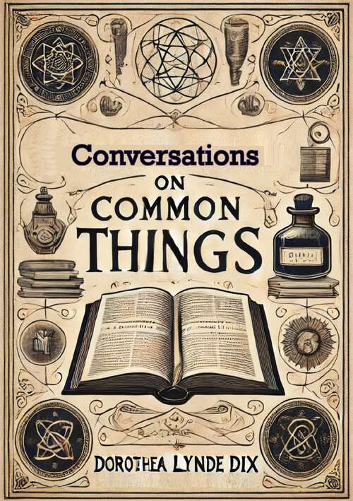Book cover of Conversations On Common Things: With Questions (classic Reprint)