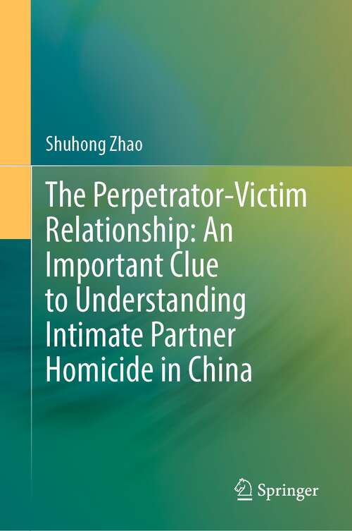 Book cover of The Perpetrator-Victim Relationship: An Important Clue to Understanding Intimate Partner Homicide in China (1st ed. 2022)