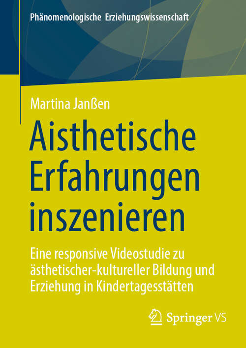 Book cover of Aisthetische Erfahrungen inszenieren: Eine responsive Videostudie zu ästhetischer-kultureller Bildung und Erziehung in Kindertagesstätten (Phänomenologische  Erziehungswissenschaft #16)