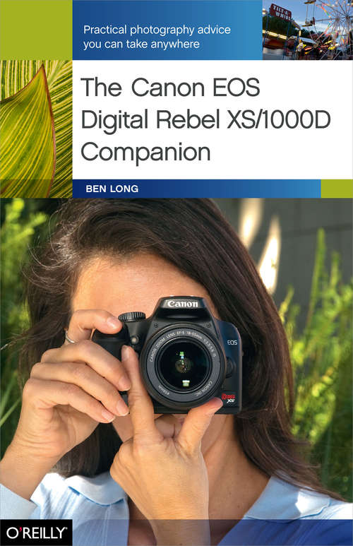 The Canon EOS Digital Rebel XS/1000D Companion: Practical Photography Advice You Can Take Anywhere