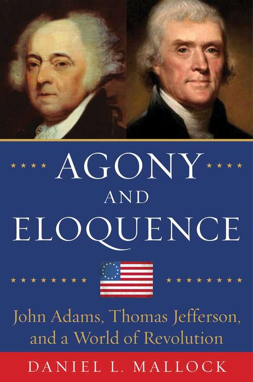 Book cover of Agony and Eloquence: John Adams, Thomas Jefferson, and a World of Revolution