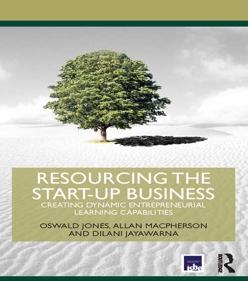 Resourcing the Start-Up Business: Creating Dynamic Entrepreneurial Learning Capabilities (Routledge Masters in Entrepreneurship)