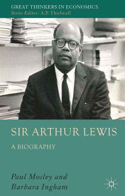 Sir Arthur Lewis: A Biography (Great Thinkers In Economics)