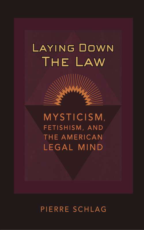 Book cover of Laying Down the Law: Mysticism, Fetishism, and the American Legal Mind (Critical America #83)