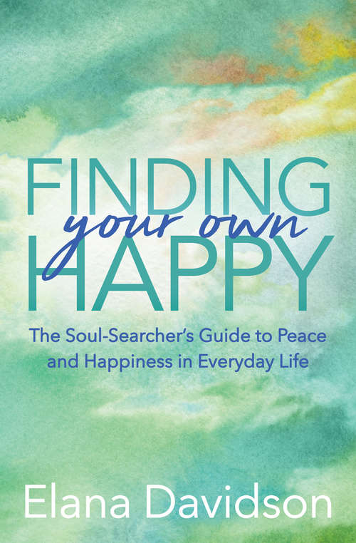 Book cover of Finding Your Own Happy: The Soul-Searcher's Guide to Peace and Happiness in Everyday Life