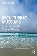 Reculturing Museums: Embrace Conflict, Create Change
