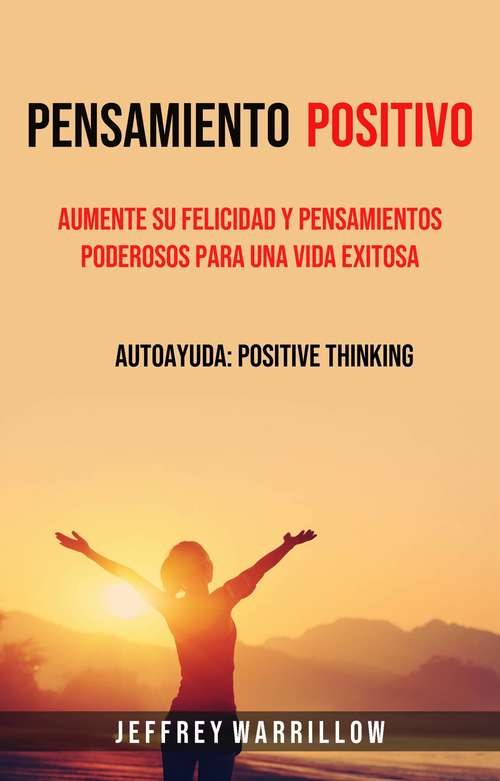 Book cover of Pensamiento positivo: Aumente su felicidad y pensamientos poderosos para una vida exitosa