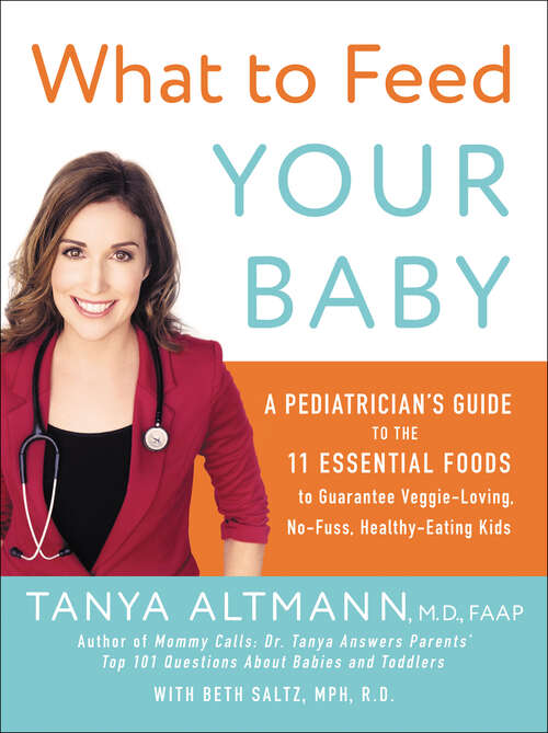 Book cover of What to Feed Your Baby: A Pediatrician's Guide to the Eleven Essential Foods to Guarantee Veggie-Loving, No-Fuss, Healthy-Eating Kids