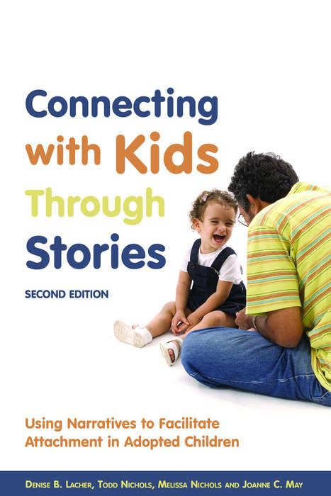 Connecting with Kids Through Stories: Using Narratives to Facilitate Attachment in Adopted Children Second Edition