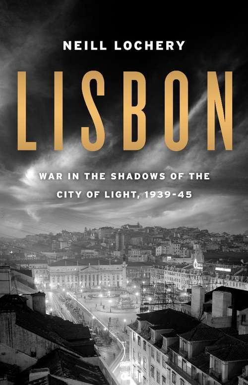 Book cover of Lisbon: War in the Shadows of the City of Light, 1939-45