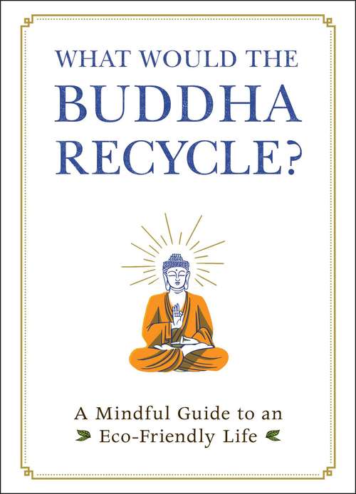 Book cover of What Would the Buddha Recycle?: A Mindful Guide to an Eco-Friendly Life