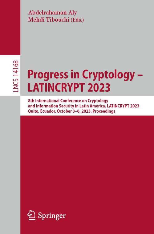 Book cover of Progress in Cryptology – LATINCRYPT 2023: 8th International Conference on Cryptology and Information Security in Latin America, LATINCRYPT 2023, Quito, Ecuador, October 3–6, 2023, Proceedings (1st ed. 2023) (Lecture Notes in Computer Science #14168)