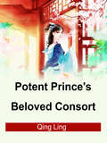 Potent Prince's Beloved Consort: Volume 1 (Volume 1 #1)