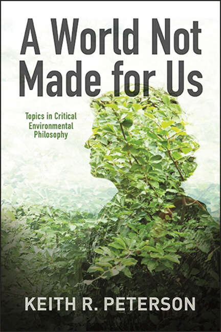 Book cover of A World Not Made for Us: Topics in Critical Environmental Philosophy (SUNY series in Environmental Philosophy and Ethics)