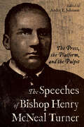 The Speeches of Bishop Henry McNeal Turner: The Press, the Platform, and the Pulpit (Margaret Walker Alexander Series in African American Studies)