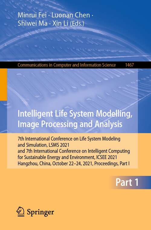 Intelligent Life System Modelling, Image Processing and Analysis: 7th International Conference on Life System Modeling and Simulation, LSMS 2021 and 7th International Conference on Intelligent Computing for Sustainable Energy and Environment, ICSEE 2021, Hangzhou, China, October 30 – November 1, 2021, Proceedings, Part I (Communications in Computer and Information Science #1467)