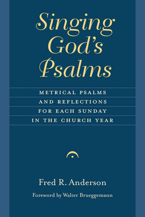 Singing God's Psalms: Metrical Psalms and Reflections for Each Sunday in the Church Year (Calvin Institute of Christian Worship Liturgical Studies)