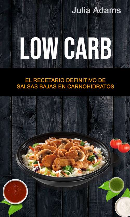 Book cover of Low Carb: El Recetario Definitivo De Salsas Bajas En Carnohidratos