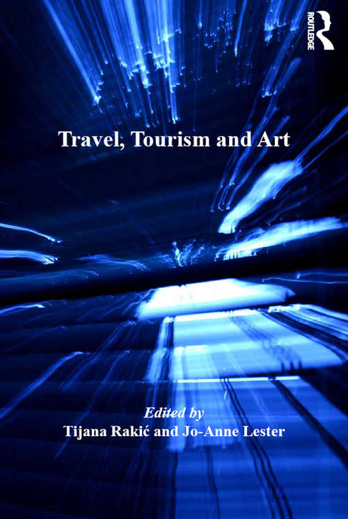 Travel, Tourism and Art (Current Developments in the Geographies of Leisure and Tourism)