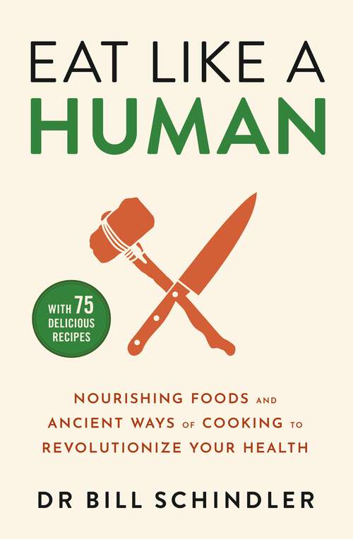 Book cover of Eat Like a Human: Nourishing Foods and Ancient Ways of Cooking to Revolutionise Your Health
