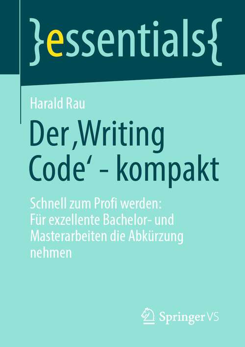 Book cover of Der ‚Writing Code’ - kompakt: Schnell zum Profi werden: Für exzellente Bachelor- und Masterarbeiten die Abkürzung nehmen (1. Aufl. 2023) (essentials)