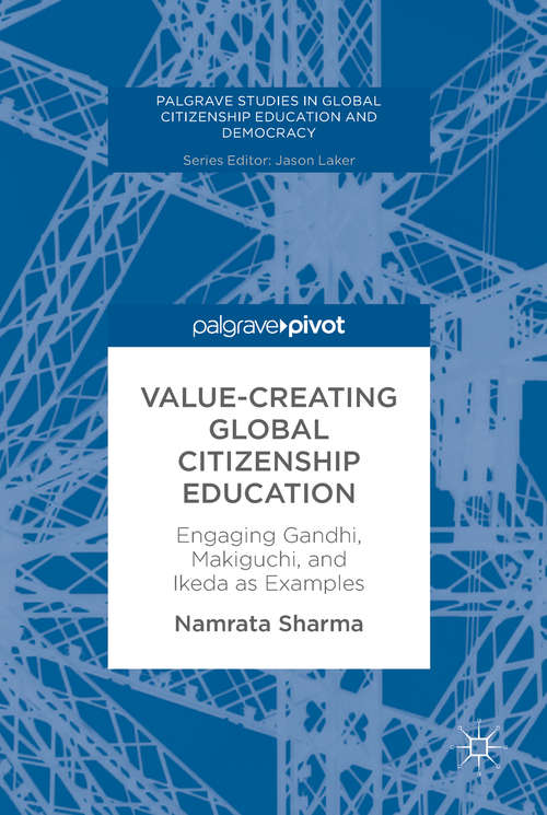 Book cover of Value-Creating Global Citizenship Education: Engaging Gandhi, Makiguchi, And Ikeda As Examples (Palgrave Studies In Global Citizenship Education And Democracy Ser.)