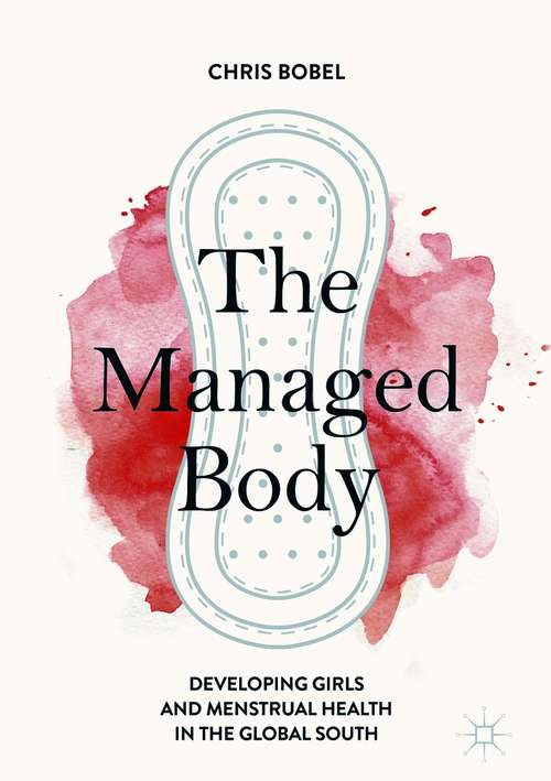 The Managed Body: Developing Girls and Menstrual Health in the Global South