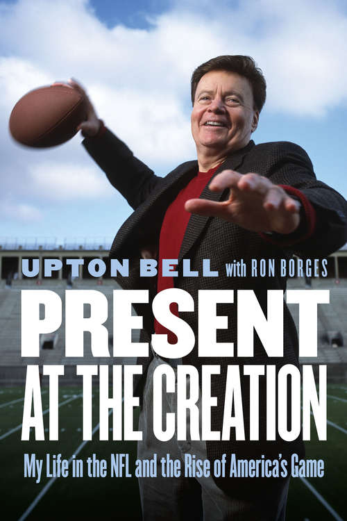 Book cover of Present at the Creation: My Life in the NFL and the Rise of America's Game