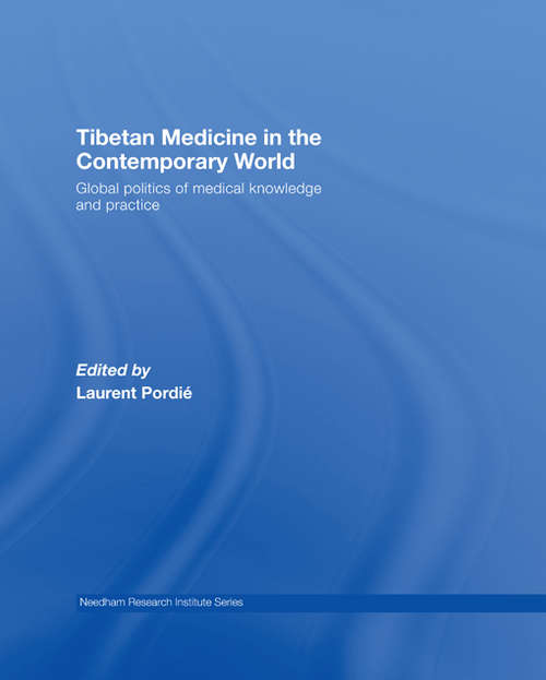 Tibetan Medicine in the Contemporary World: Global Politics of Medical Knowledge and Practice (Needham Research Institute Series)