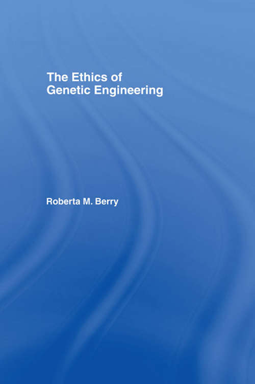 Book cover of The Ethics of Genetic Engineering (Routledge Annals of Bioethics: Vol. 4)