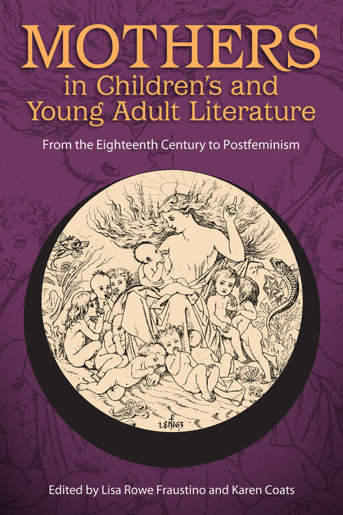 Book cover of Mothers in Children's and Young Adult Literature: From the Eighteenth Century to Postfeminism (EPub Single) (Children's Literature Association Series)