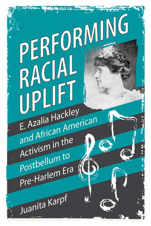 Book cover of Performing Racial Uplift: E. Azalia Hackley and African American Activism in the Postbellum to Pre-Harlem Era (EPUB Single) (Margaret Walker Alexander Series in African American Studies)
