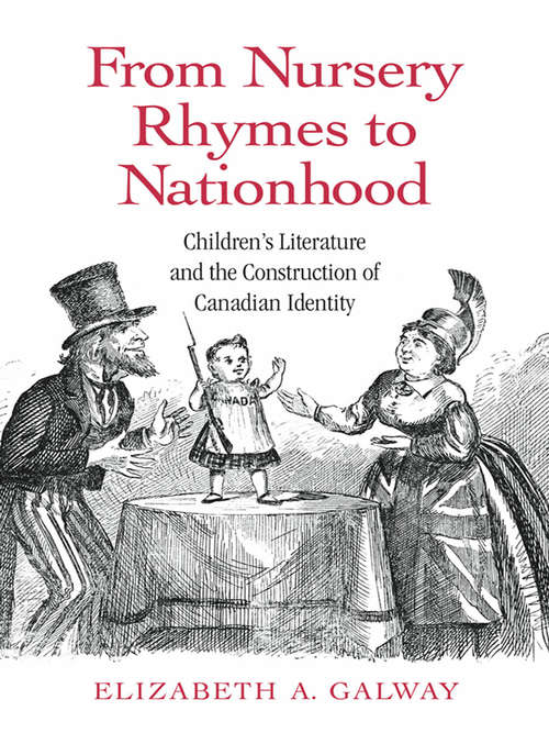 Book cover of From Nursery Rhymes to Nationhood: Children's Literature and the Construction of Canadian Identity (Children's Literature and Culture)