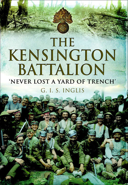 Book cover of The Kensington Battalion: 'Never Lost a Yard of Trench'