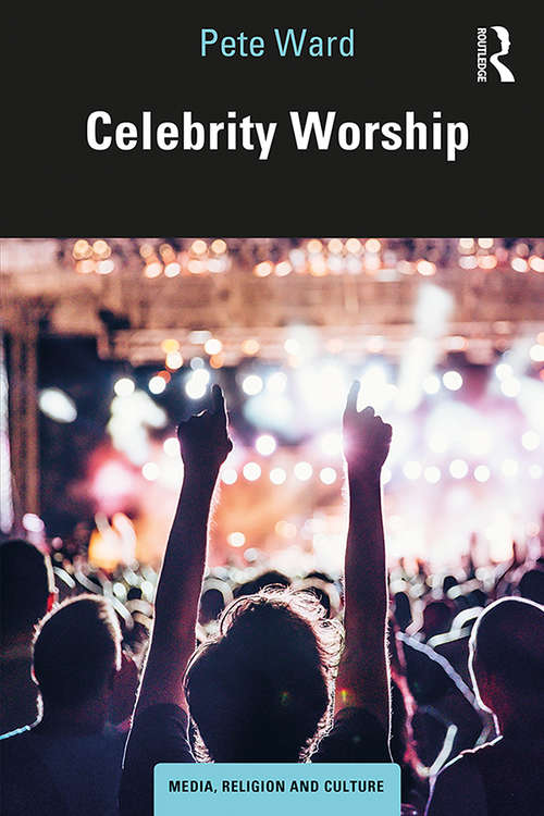 Celebrity Worship (Media, Religion and Culture)