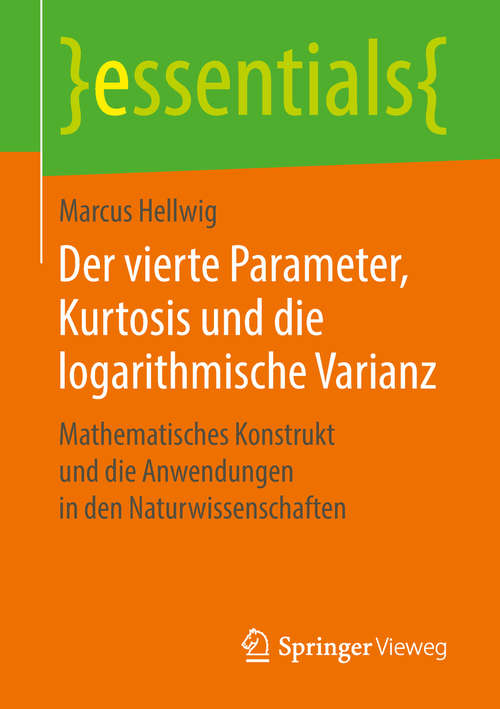 Book cover of Der vierte Parameter, Kurtosis und die logarithmische Varianz: Mathematisches Konstrukt Und Die Anwendungen In Den Naturwissenschaften (Essentials)